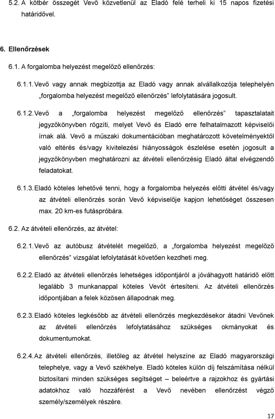 6.1.2. Vevő a forgalomba helyezést megelőző ellenőrzés tapasztalatait jegyzőkönyvben rögzíti, melyet Vevő és Eladó erre felhatalmazott képviselői írnak alá.