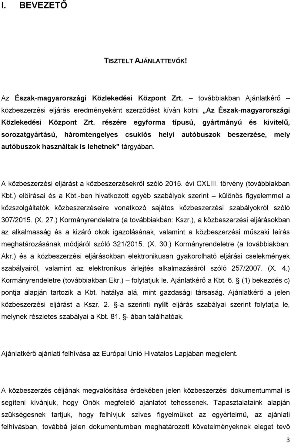 részére egyforma típusú, gyártmányú és kivitelű, sorozatgyártású, háromtengelyes csuklós helyi autóbuszok beszerzése, mely autóbuszok használtak is lehetnek tárgyában.