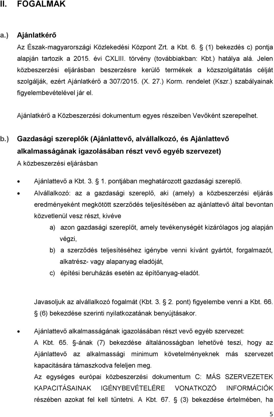 Ajánlatkérő a Közbeszerzési dokumentum egyes részeiben Vevőként szerepelhet. b.