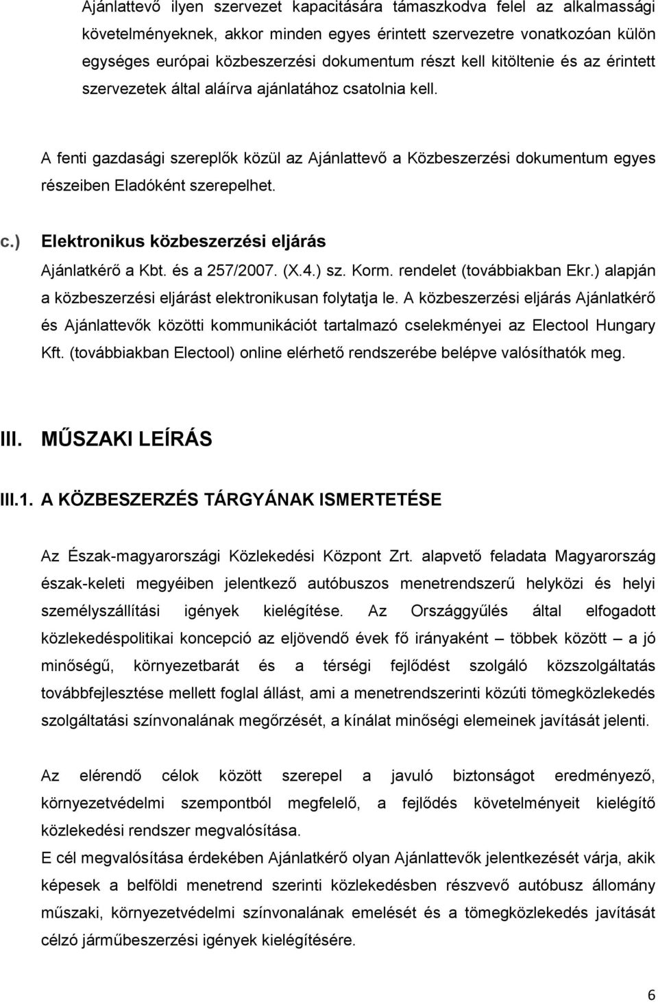 c.) Elektronikus közbeszerzési eljárás Ajánlatkérő a Kbt. és a 257/2007. (X.4.) sz. Korm. rendelet (továbbiakban Ekr.) alapján a közbeszerzési eljárást elektronikusan folytatja le.