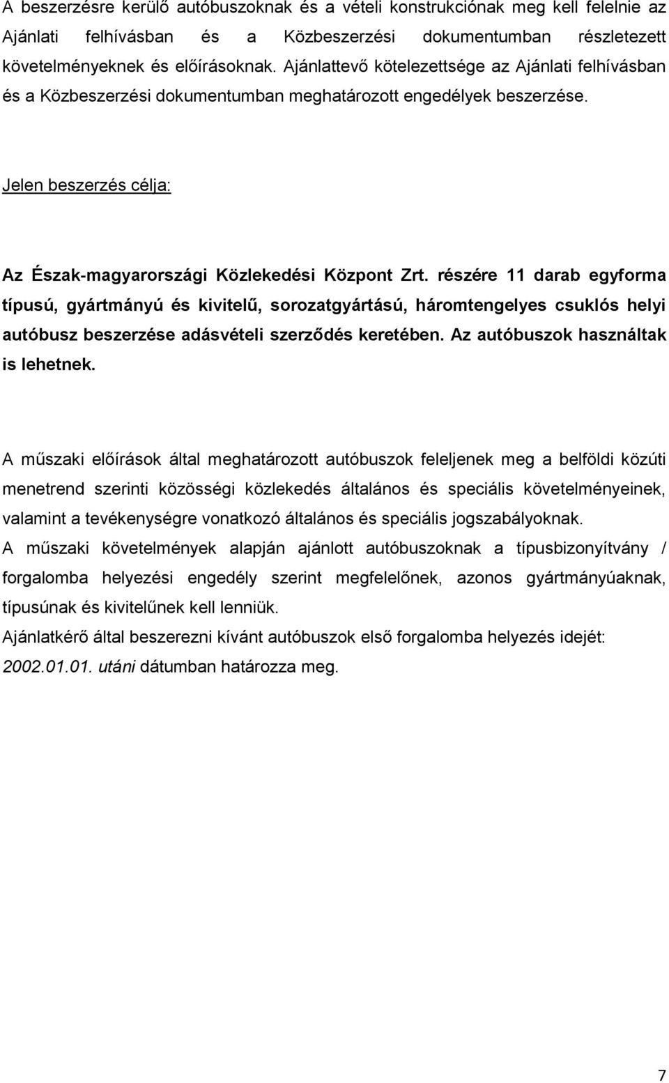 részére 11 darab egyforma típusú, gyártmányú és kivitelű, sorozatgyártású, háromtengelyes csuklós helyi autóbusz beszerzése adásvételi szerződés keretében. Az autóbuszok használtak is lehetnek.