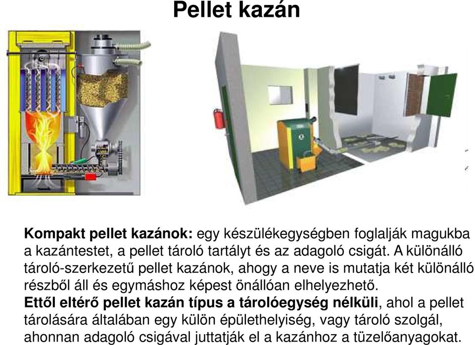 A különálló tároló-szerkezetű pellet kazánok, ahogy a neve is mutatja két különálló részből áll és egymáshoz képest