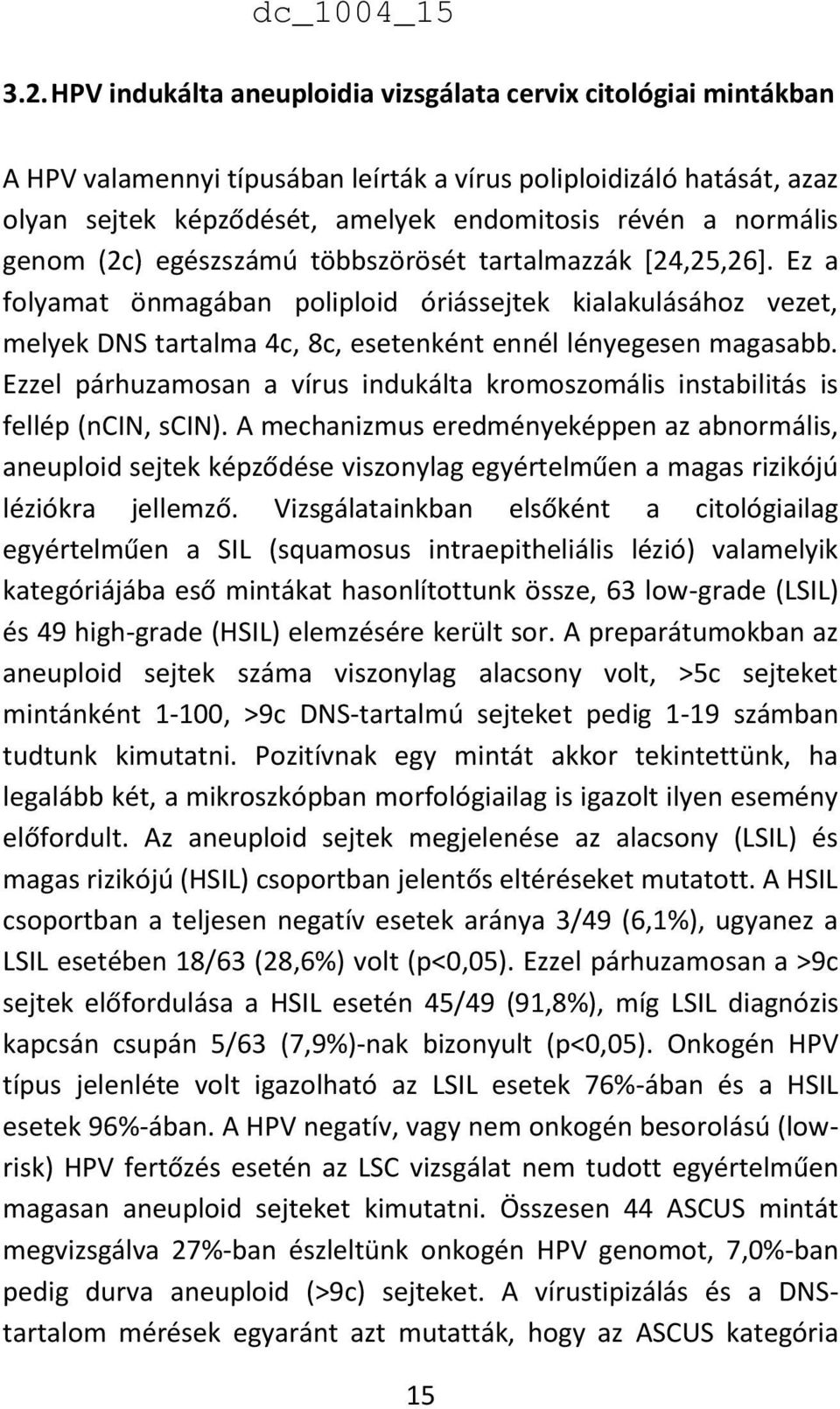 Ez a folyamat önmagában poliploid óriássejtek kialakulásához vezet, melyek DNS tartalma 4c, 8c, esetenként ennél lényegesen magasabb.