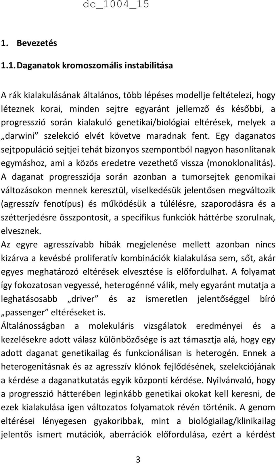 Egy daganatos sejtpopuláció sejtjei tehát bizonyos szempontból nagyon hasonlítanak egymáshoz, ami a közös eredetre vezethető vissza (monoklonalitás).