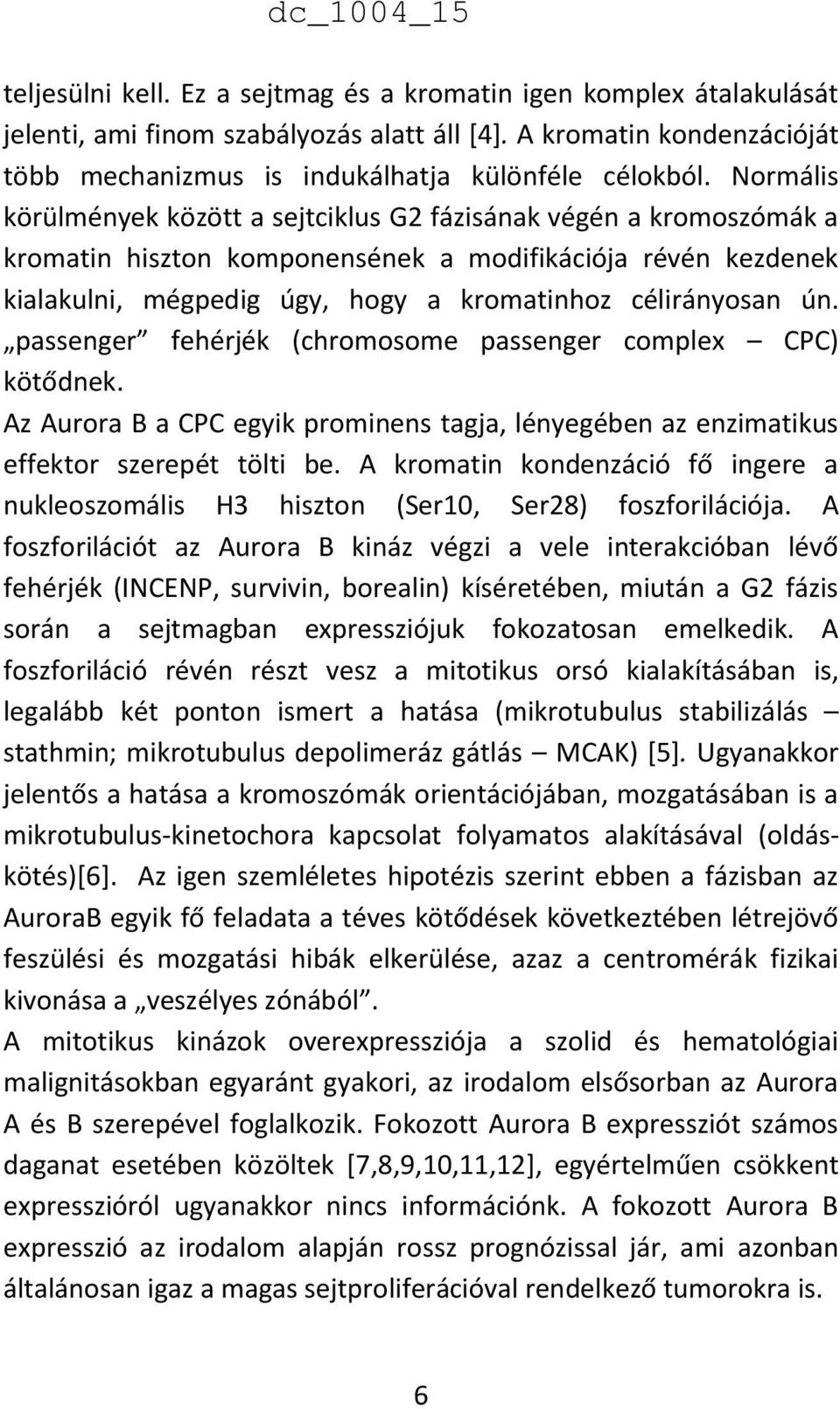 passenger fehérjék (chromosome passenger complex CPC) kötődnek. Az Aurora B a CPC egyik prominens tagja, lényegében az enzimatikus effektor szerepét tölti be.