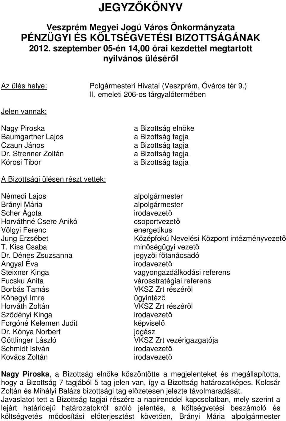 emeleti 206-os tárgyalótermében Jelen vannak: Nagy Piroska Baumgartner Lajos Czaun János Dr.