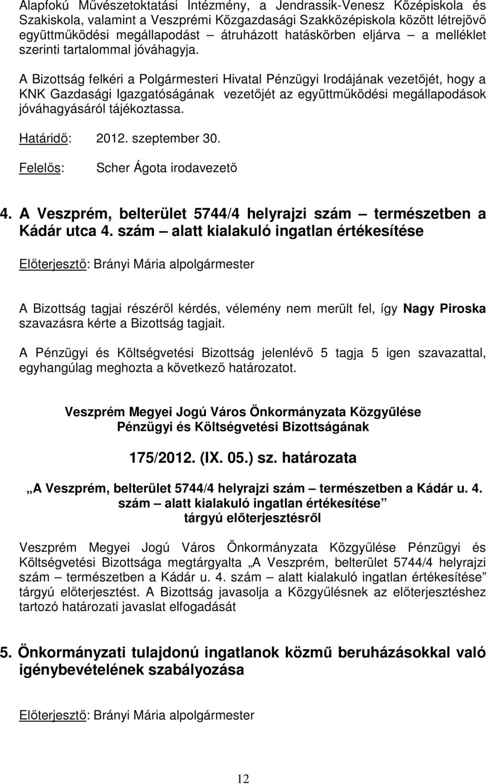 A Bizottság felkéri a Polgármesteri Hivatal Pénzügyi Irodájának vezetıjét, hogy a KNK Gazdasági Igazgatóságának vezetıjét az együttmőködési megállapodások jóváhagyásáról tájékoztassa. Határidı: 2012.