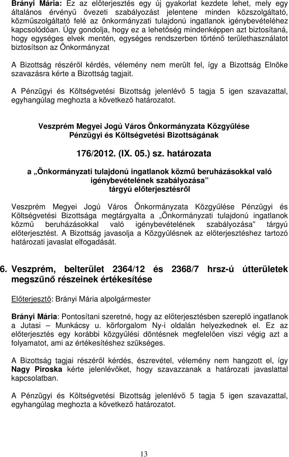 Úgy gondolja, hogy ez a lehetıség mindenképpen azt biztosítaná, hogy egységes elvek mentén, egységes rendszerben történı területhasználatot biztosítson az Önkormányzat A Bizottság részérıl kérdés,