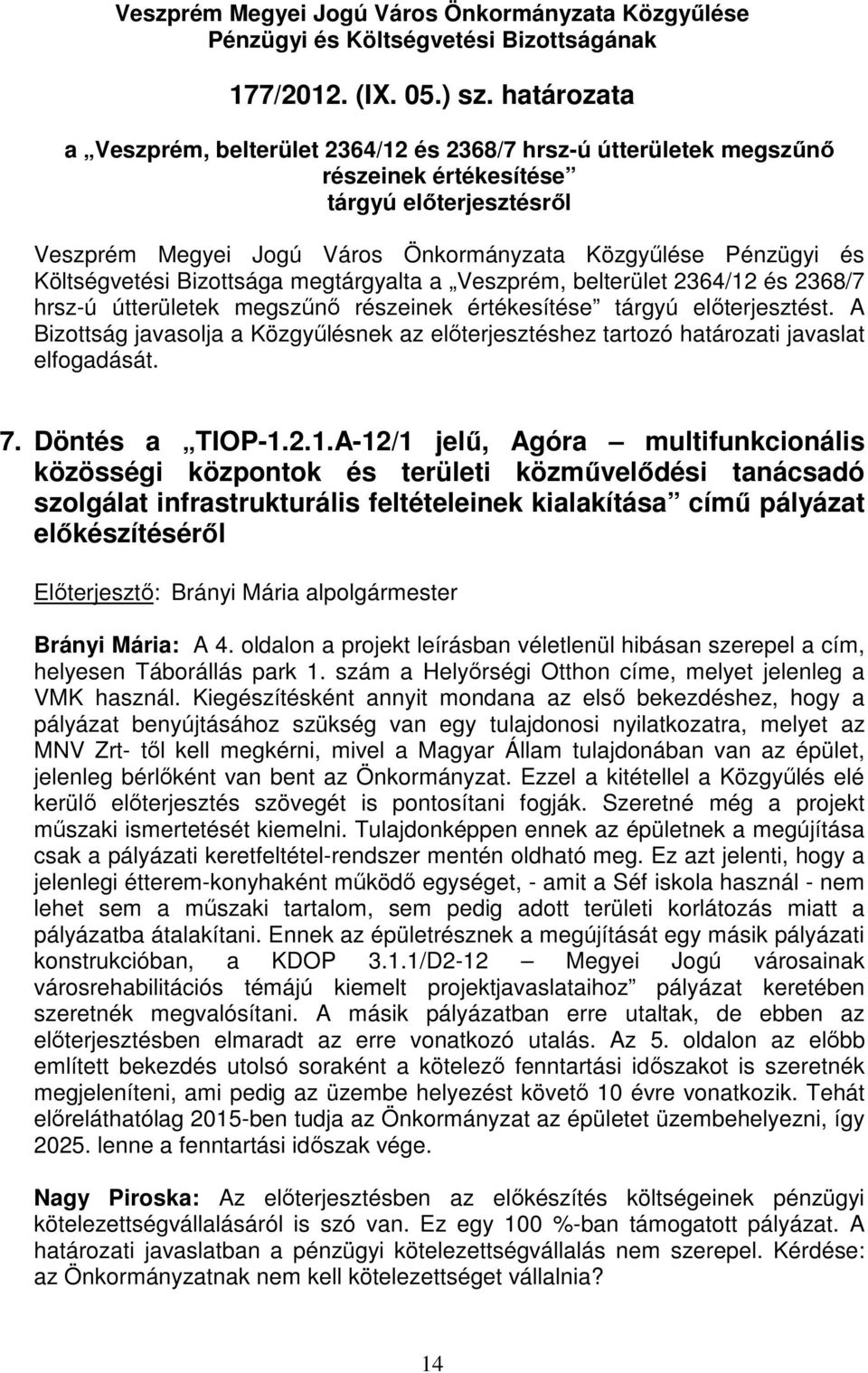 2364/12 és 2368/7 hrsz-ú útterületek megszőnı részeinek értékesítése tárgyú elıterjesztést. A Bizottság javasolja a Közgyőlésnek az elıterjesztéshez tartozó határozati javaslat elfogadását. 7.