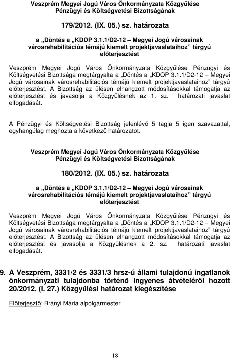 A Bizottság az ülésen elhangzott módosításokkal támogatja az elıterjesztést és javasolja a Közgyőlésnek az 1. sz. határozati javaslat elfogadását.