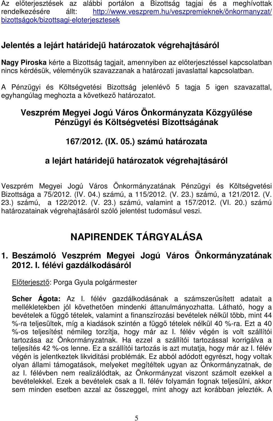 kapcsolatban nincs kérdésük, véleményük szavazzanak a határozati javaslattal kapcsolatban. A Pénzügyi és Költségvetési Bizottság jelenlévı 5 tagja 5 igen szavazattal, 167/2012. (IX. 05.