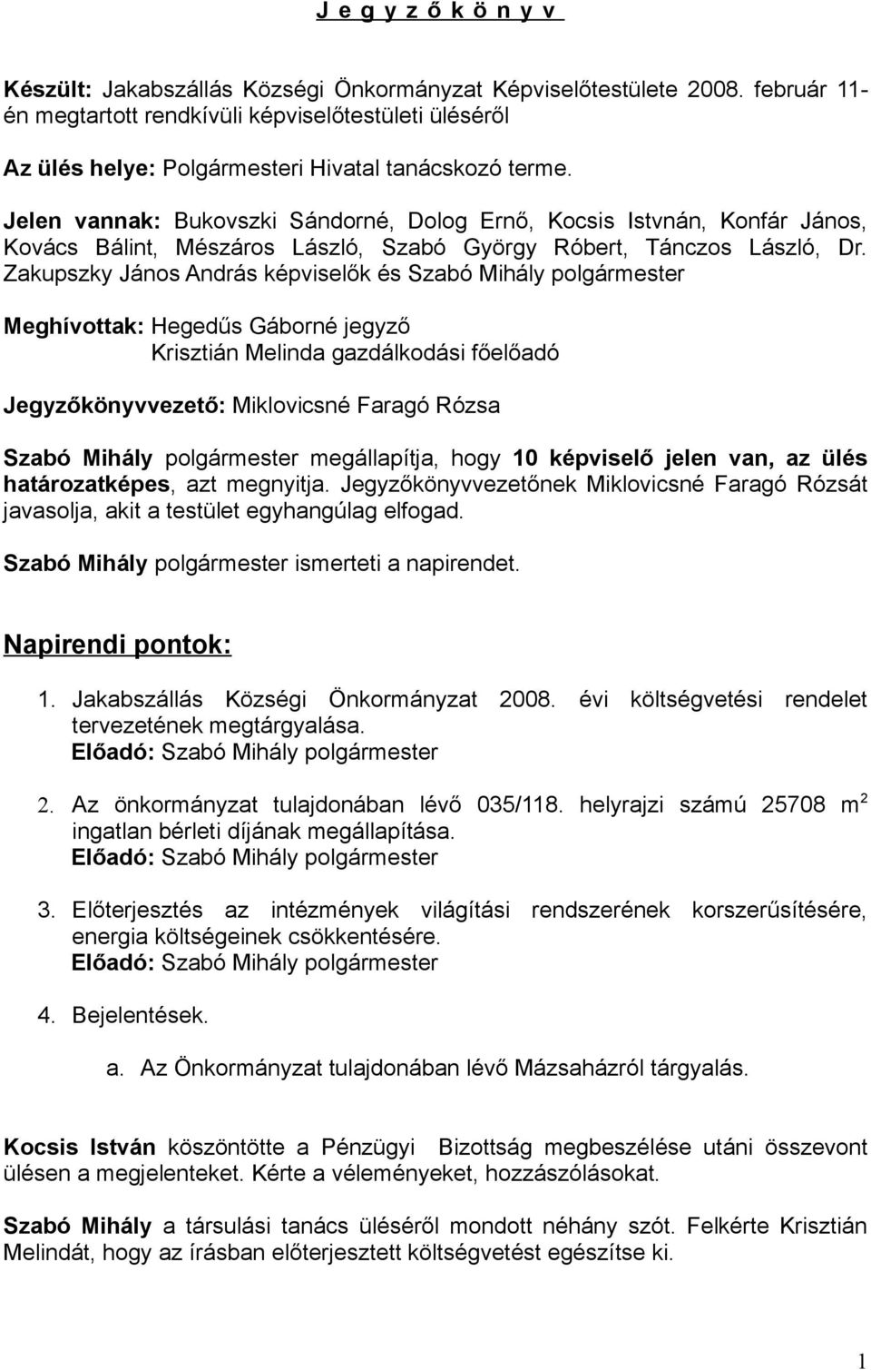 Jelen vannak: Bukovszki Sándorné, Dolog Ernő, Kocsis Istvnán, Konfár János, Kovács Bálint, Mészáros László, Szabó György Róbert, Tánczos László, Dr.