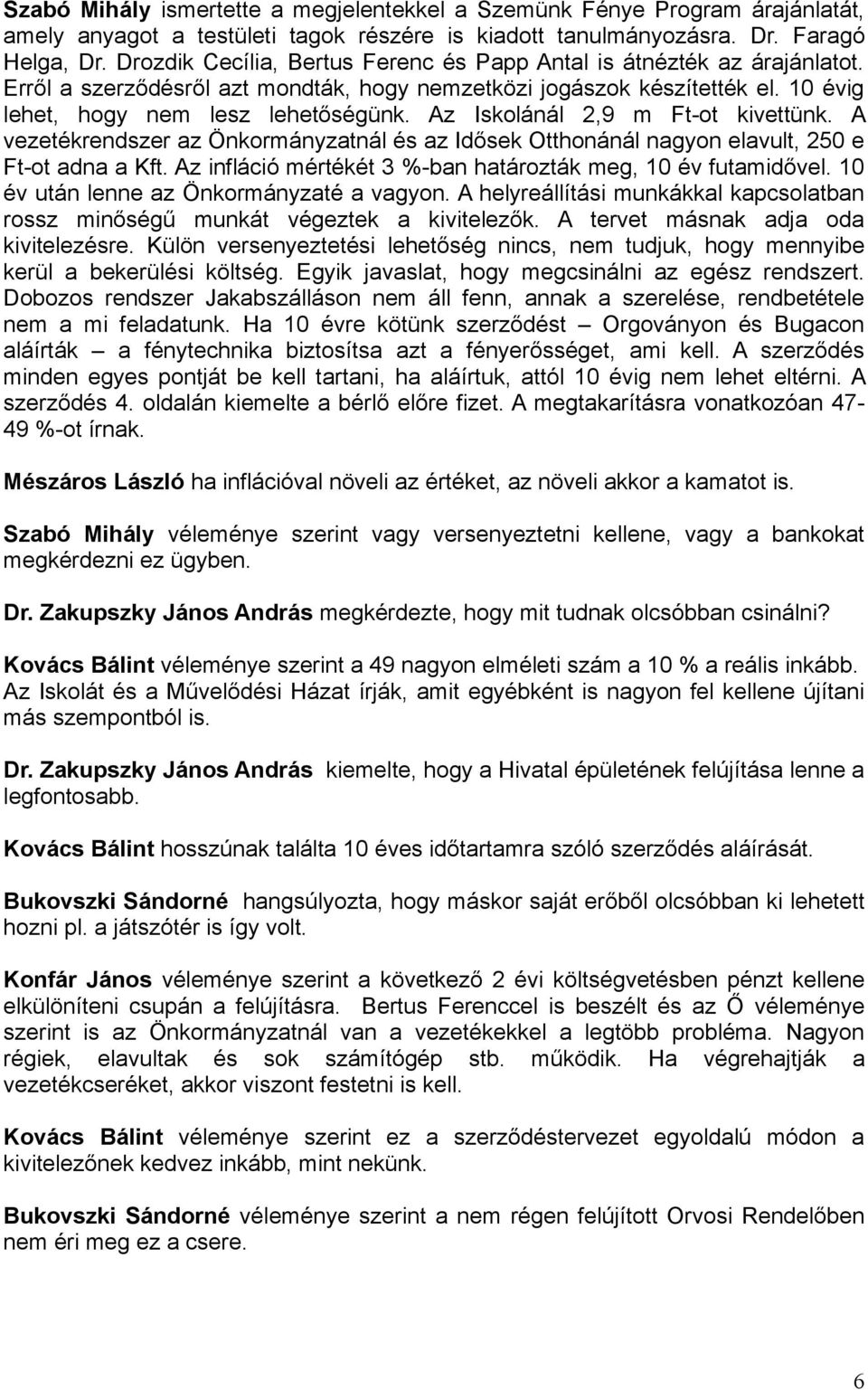 Az Iskolánál 2,9 m Ft-ot kivettünk. A vezetékrendszer az Önkormányzatnál és az Idősek Otthonánál nagyon elavult, 250 e Ft-ot adna a Kft. Az infláció mértékét 3 %-ban határozták meg, 10 év futamidővel.