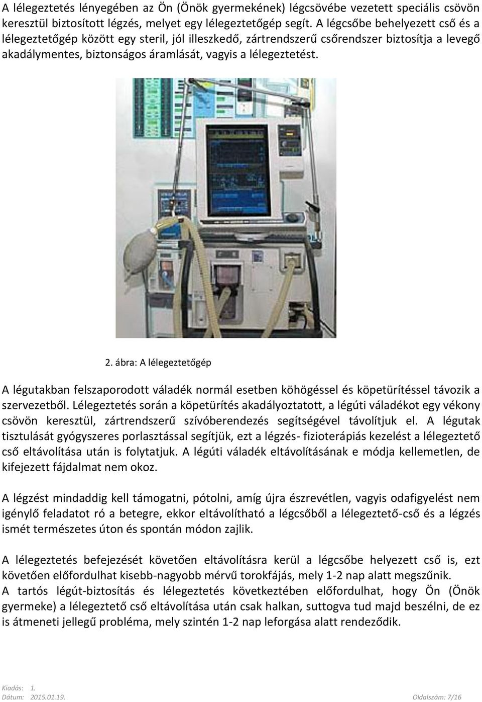 ábra: A lélegeztetőgép A légutakban felszaporodott váladék normál esetben köhögéssel és köpetürítéssel távozik a szervezetből.