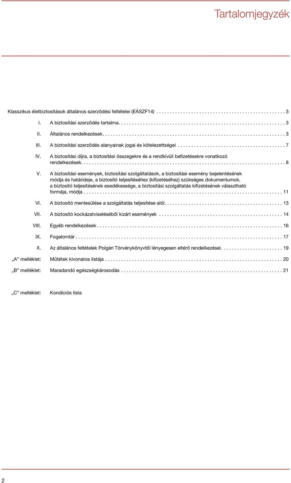 A biztosítási események, biztosítási szolgáltatások, a biztosítási esemény bejelentésének módja és határideje, a biztosító teljesítéséhez (kifizetéséhez) szükséges dokumentumok, a biztosító