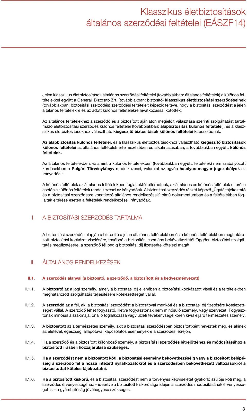 (továbbiakban: biztosító) klasszikus életbiztosítási szerződéseinek (továbbiakban: biztosítási szerződés) szerződési feltételeit képezik feltéve, hogy a biztosítási szerződést a jelen általános