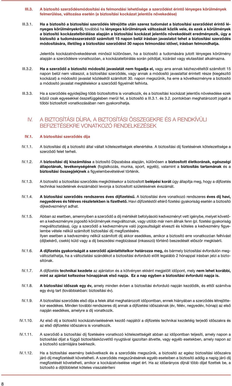 biztosítási szerződés létrejötte után szerez tudomást a biztosítási szerződést érintő lényeges körülményekről, továbbá ha lényeges körülmények változását közlik vele, és ezek a körülmények a