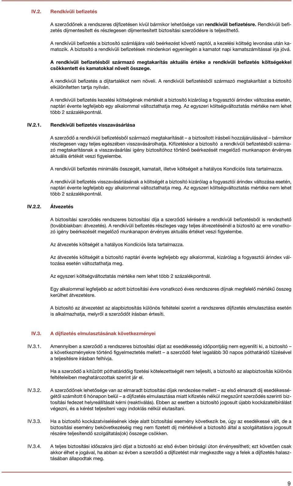 A rendkívüli befizetés a biztosító számlájára való beérkezést követő naptól, a kezelési költség levonása után kamatozik.