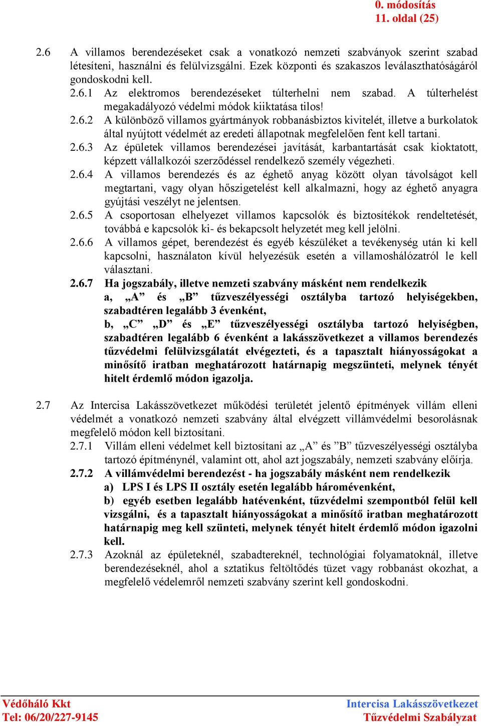 1 Az elektromos berendezéseket túlterhelni nem szabad. A túlterhelést megakadályozó védelmi módok kiiktatása tilos! 2.6.