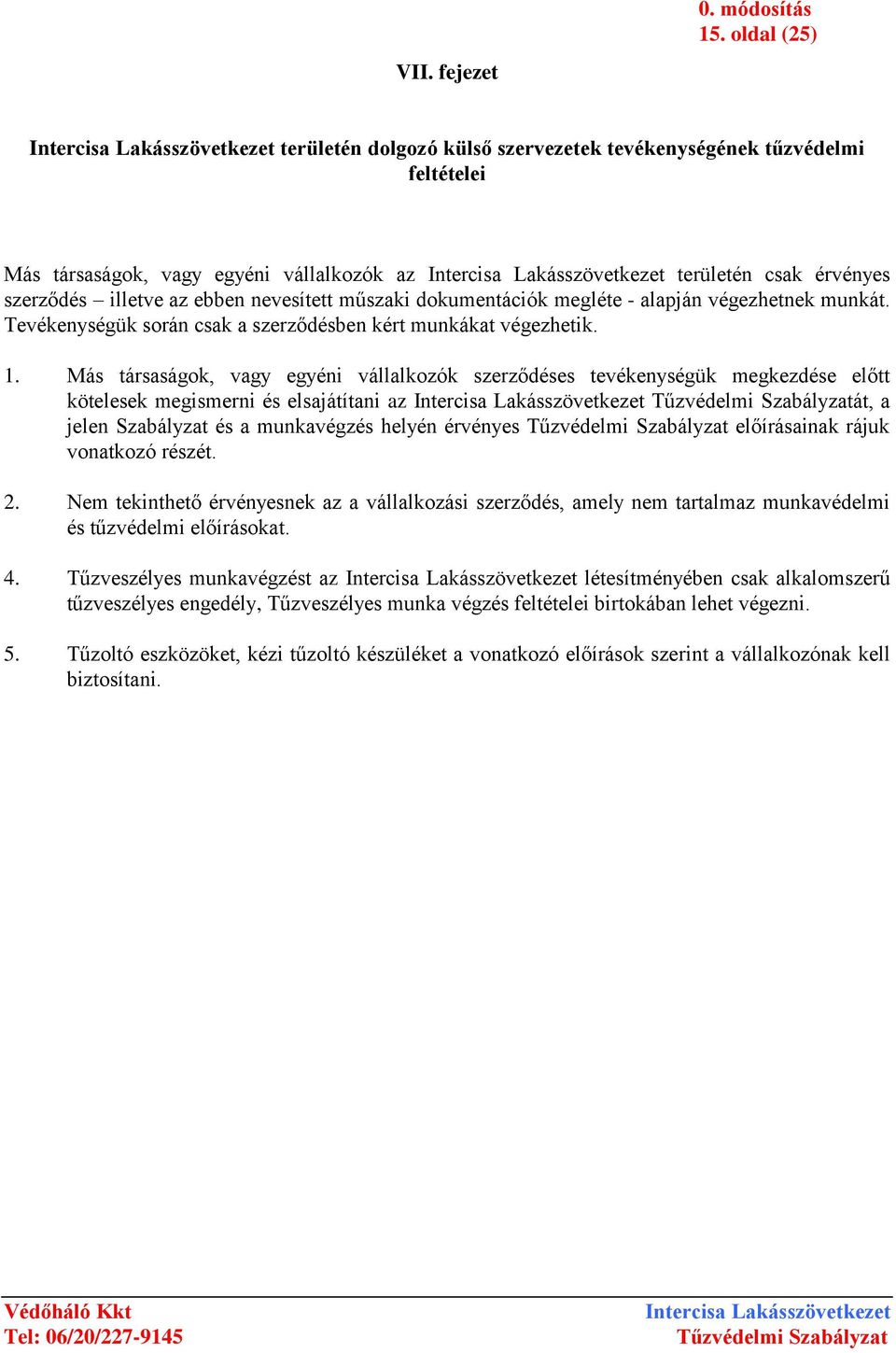 dokumentációk megléte - alapján végezhetnek munkát. Tevékenységük során csak a szerződésben kért munkákat végezhetik. 1.