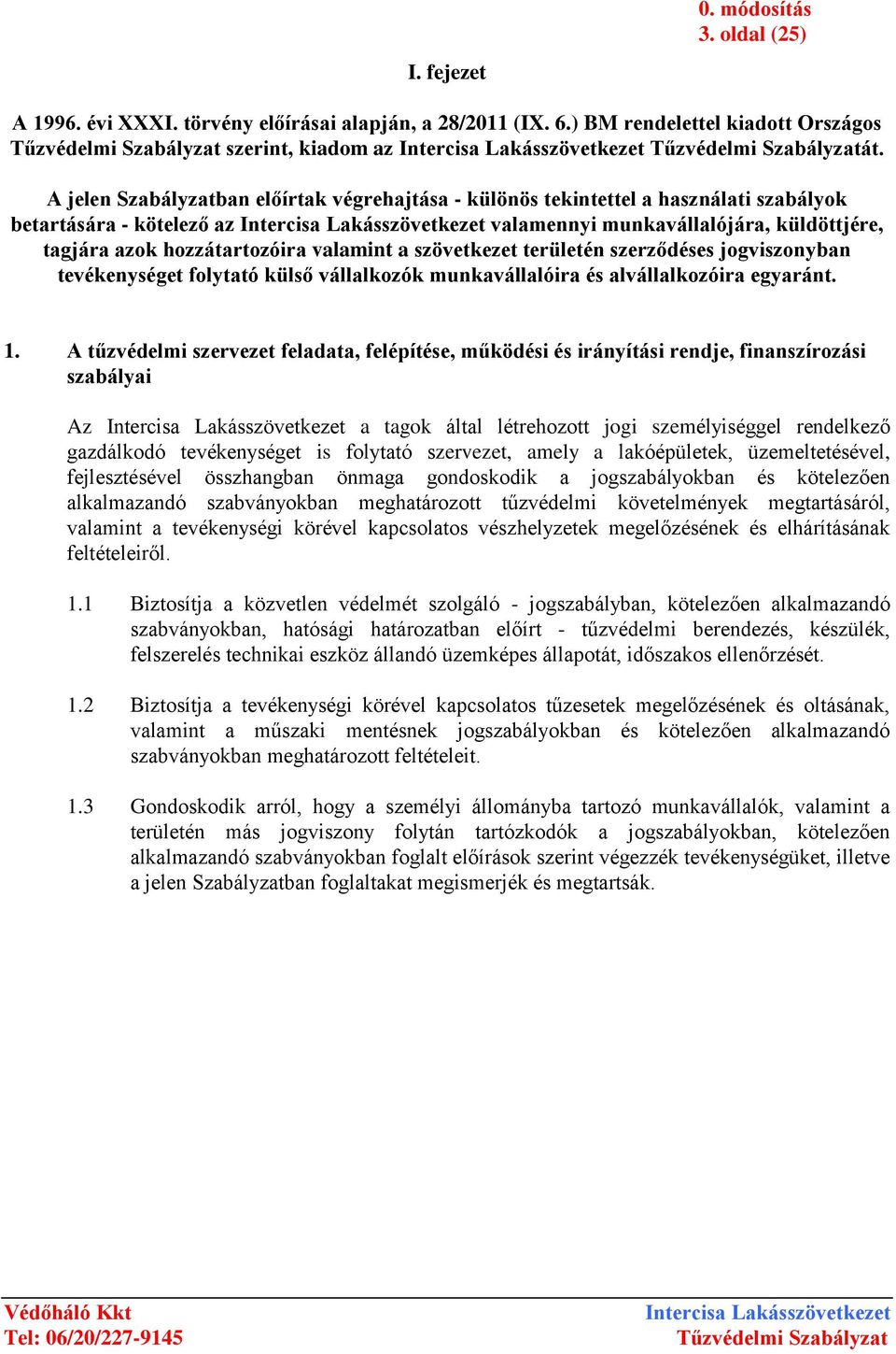 szövetkezet területén szerződéses jogviszonyban tevékenységet folytató külső vállalkozók munkavállalóira és alvállalkozóira egyaránt. 1.