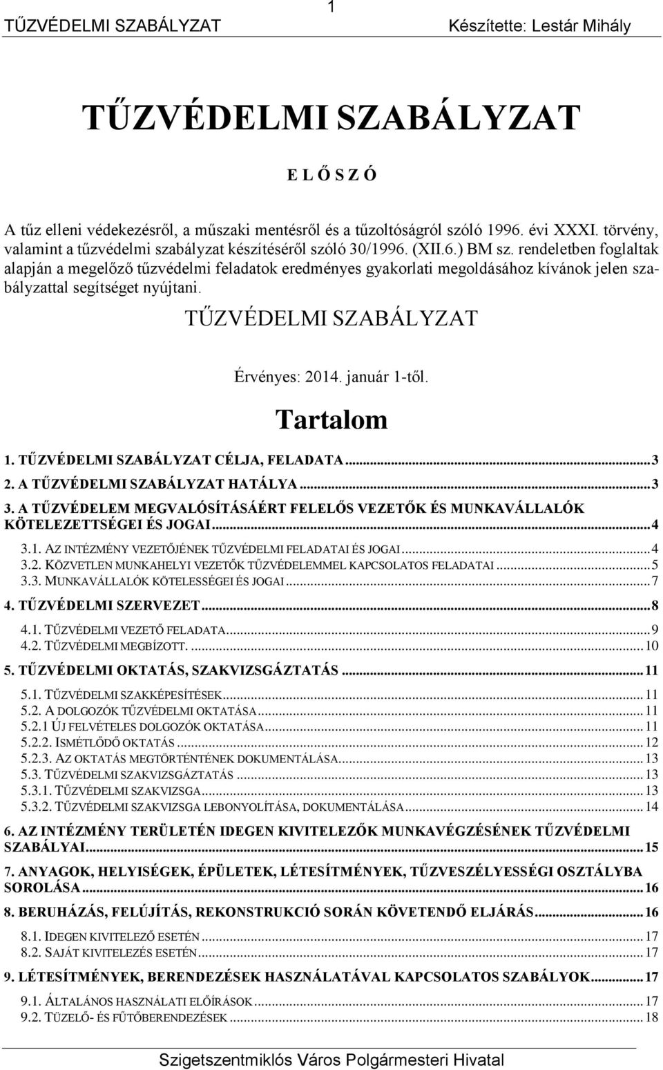 január 1-től. Tartalom 1. TŰZVÉDELMI SZABÁLYZAT CÉLJA, FELADATA... 3 2. A TŰZVÉDELMI SZABÁLYZAT HATÁLYA... 3 3. A TŰZVÉDELEM MEGVALÓSÍTÁSÁÉRT FELELŐS VEZETŐK ÉS MUNKAVÁLLALÓK KÖTELEZETTSÉGEI ÉS JOGAI.