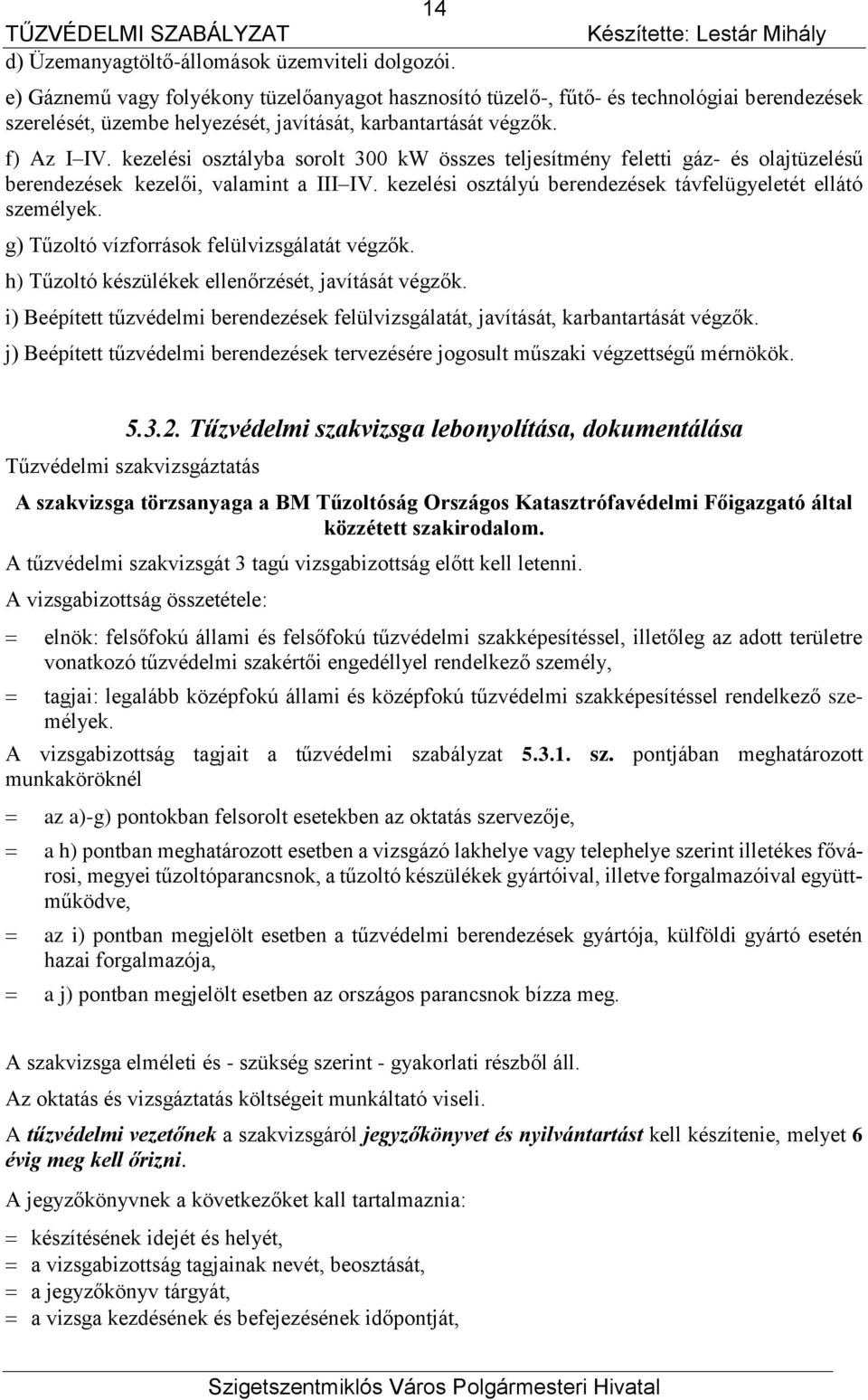 kezelési osztályba sorolt 300 kw összes teljesítmény feletti gáz- és olajtüzelésű berendezések kezelői, valamint a III IV. kezelési osztályú berendezések távfelügyeletét ellátó személyek.