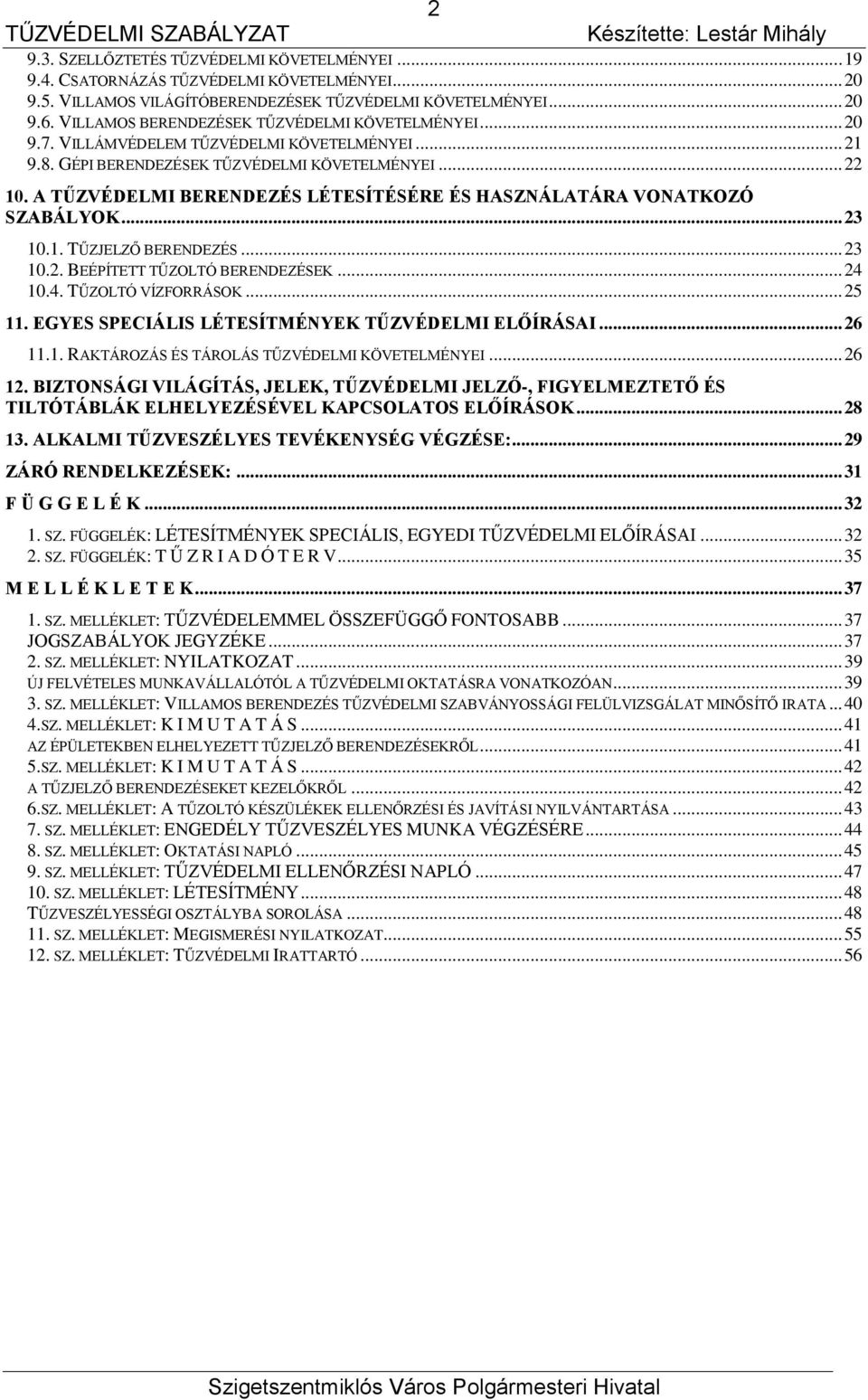 A TŰZVÉDELMI BERENDEZÉS LÉTESÍTÉSÉRE ÉS HASZNÁLATÁRA VONATKOZÓ SZABÁLYOK... 23 10.1. TŰZJELZŐ BERENDEZÉS... 23 10.2. BEÉPÍTETT TŰZOLTÓ BERENDEZÉSEK... 24 10.4. TŰZOLTÓ VÍZFORRÁSOK... 25 11.