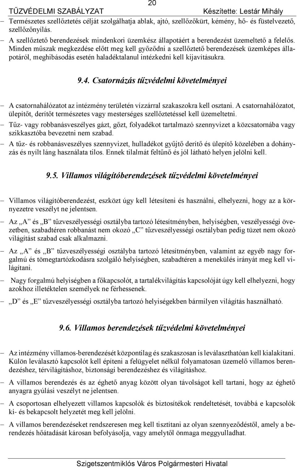 Minden műszak megkezdése előtt meg kell győződni a szellőztető berendezések üzemképes állapotáról, meghibásodás esetén haladéktalanul intézkedni kell kijavításukra. 9.4.