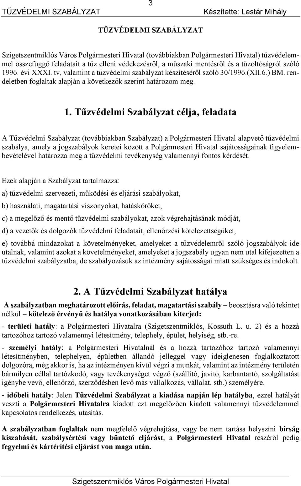 Tűzvédelmi Szabályzat célja, feladata A Tűzvédelmi Szabályzat (továbbiakban Szabályzat) a Polgármesteri Hivatal alapvető tűzvédelmi szabálya, amely a jogszabályok keretei között a Polgármesteri