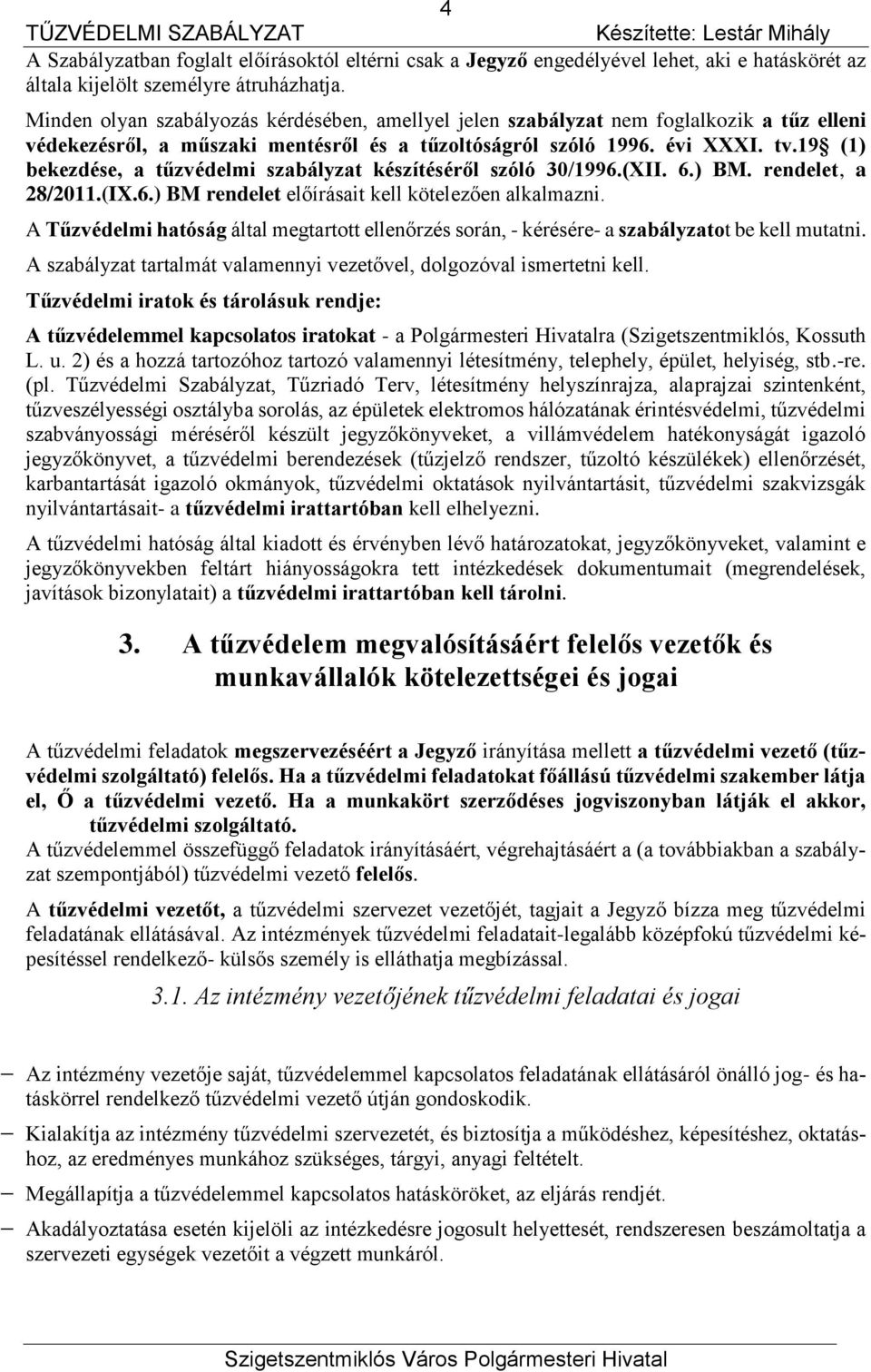 19 (1) bekezdése, a tűzvédelmi szabályzat készítéséről szóló 30/1996.(XII. 6.) BM. rendelet, a 28/2011.(IX.6.) BM rendelet előírásait kell kötelezően alkalmazni.