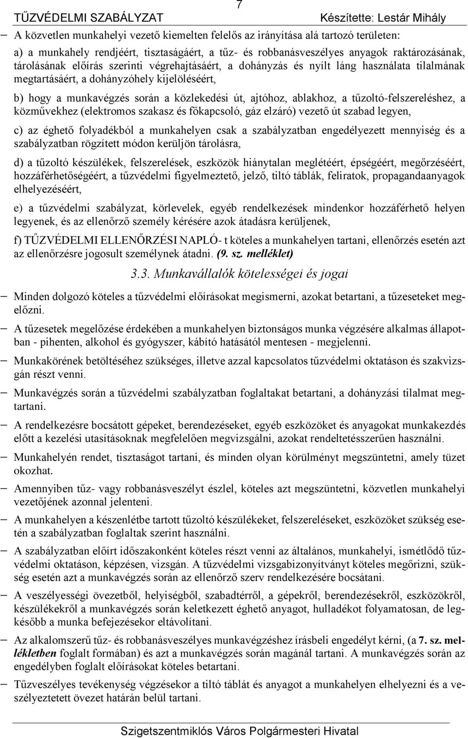 út, ajtóhoz, ablakhoz, a tűzoltó-felszereléshez, a közművekhez (elektromos szakasz és főkapcsoló, gáz elzáró) vezető út szabad legyen, c) az éghető folyadékból a munkahelyen csak a szabályzatban