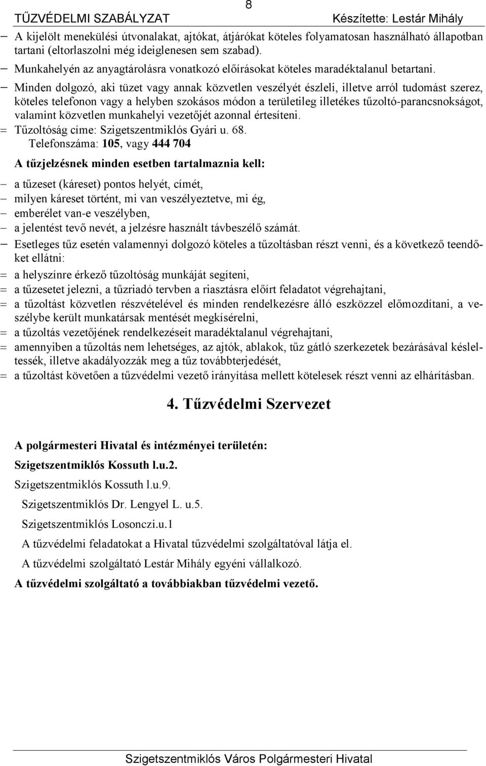 Minden dolgozó, aki tüzet vagy annak közvetlen veszélyét észleli, illetve arról tudomást szerez, köteles telefonon vagy a helyben szokásos módon a területileg illetékes tűzoltó-parancsnokságot,