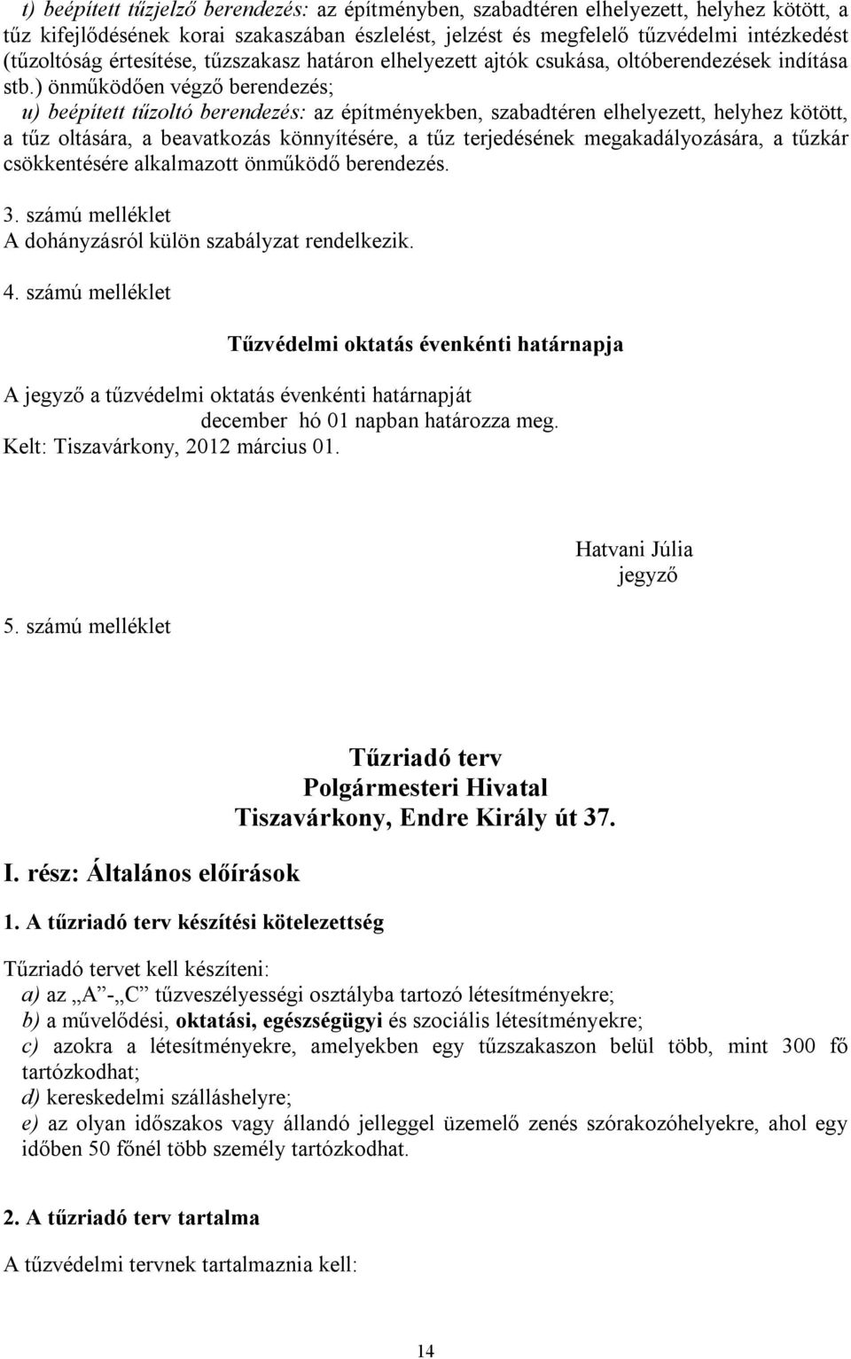 ) önműködően végző berendezés; u) beépített tűzoltó berendezés: az építményekben, szabadtéren elhelyezett, helyhez kötött, a tűz oltására, a beavatkozás könnyítésére, a tűz terjedésének