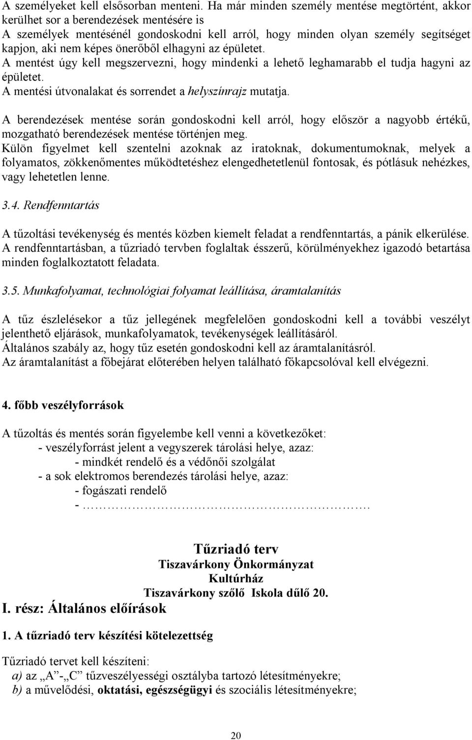 önerőből elhagyni az épületet. A mentést úgy kell megszervezni, hogy mindenki a lehető leghamarabb el tudja hagyni az épületet. A mentési útvonalakat és sorrendet a helyszínrajz mutatja.