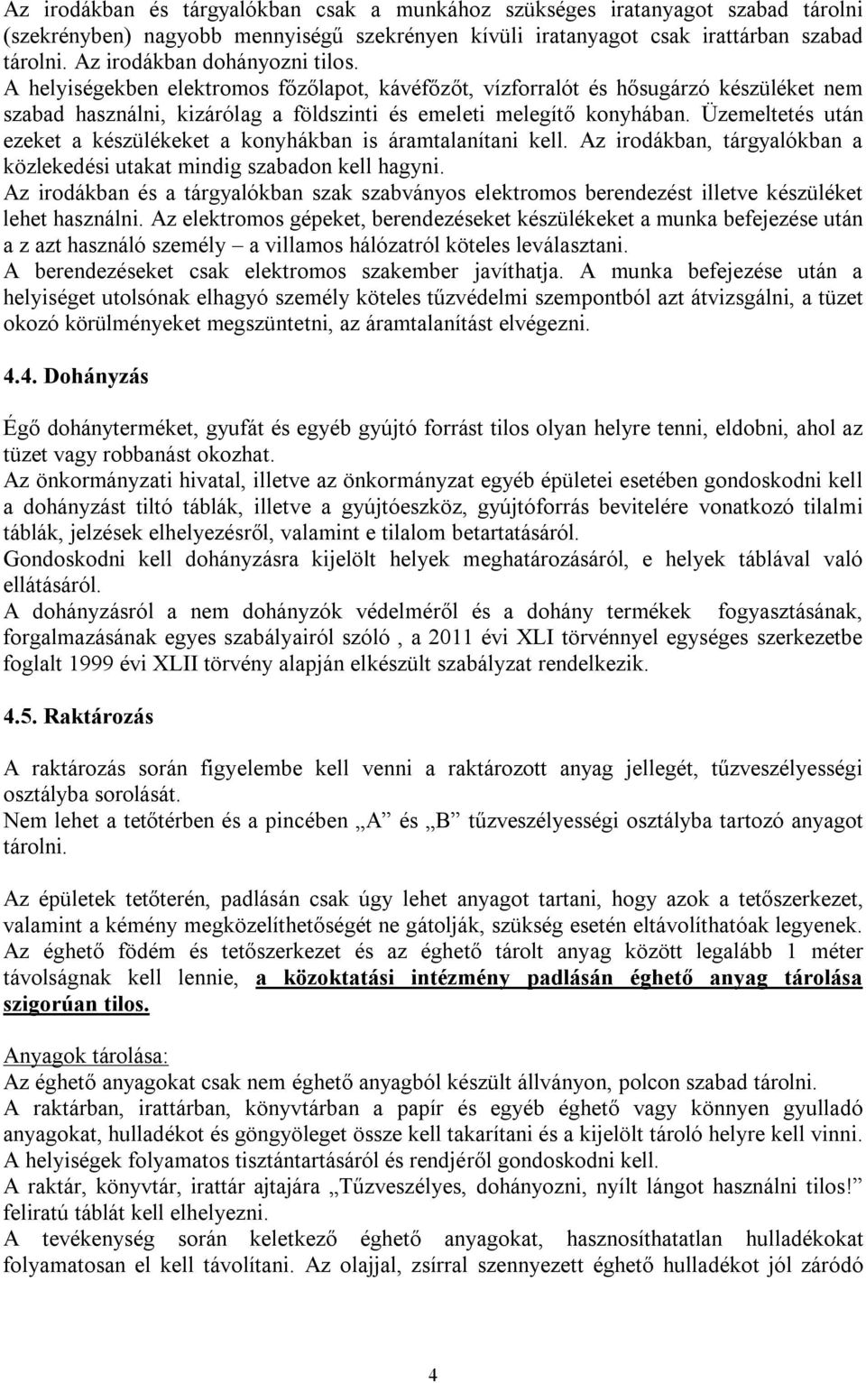 Üzemeltetés után ezeket a készülékeket a konyhákban is áramtalanítani kell. Az irodákban, tárgyalókban a közlekedési utakat mindig szabadon kell hagyni.