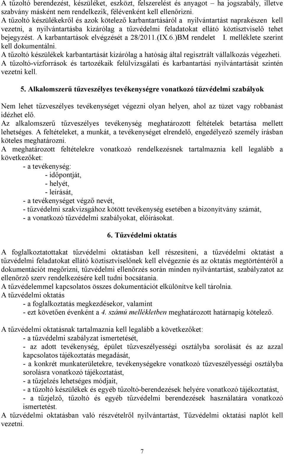 A karbantartások elvégzését a 28/2011.(IX.6.)BM rendelet I. melléklete szerint kell dokumentálni. A tűzoltó készülékek karbantartását kizárólag a hatóság által regisztrált vállalkozás végezheti.