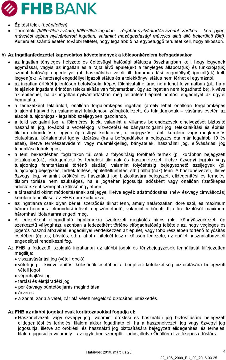 b) Az ingatlanfedezettel kapcsolatos követelmények a kölcsönkérelem befogadásakor az ingatlan tényleges helyzete és építésügyi hatósági státusza összhangban kell, hogy legyenek egymással, vagyis az