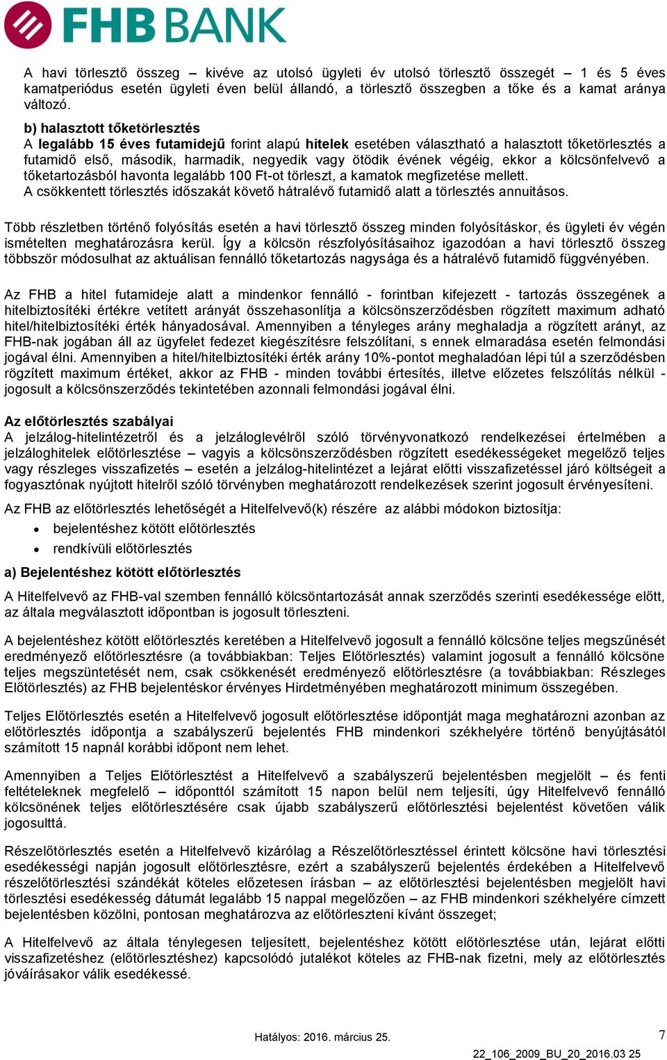 végéig, ekkor a kölcsönfelvevő a tőketartozásból havonta legalább 100 Ft-ot törleszt, a kamatok megfizetése mellett.