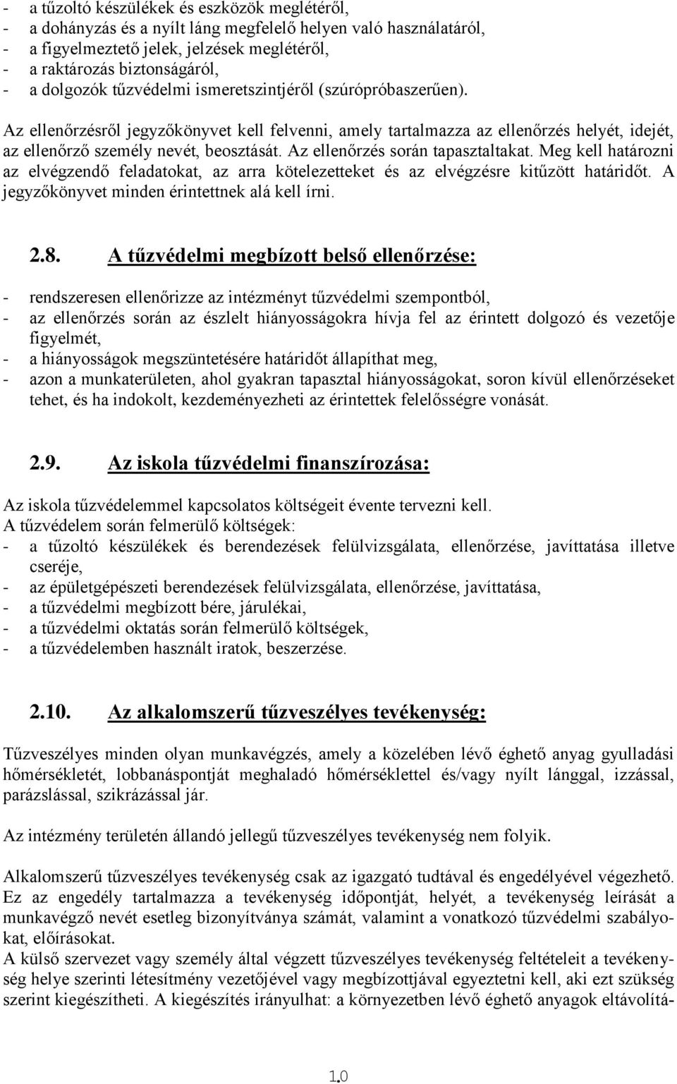 Az ellenőrzés során tapasztaltakat. Meg kell határozni az elvégzendő feladatokat, az arra kötelezetteket és az elvégzésre kitűzött határidőt. A jegyzőkönyvet minden érintettnek alá kell írni. 2.8.