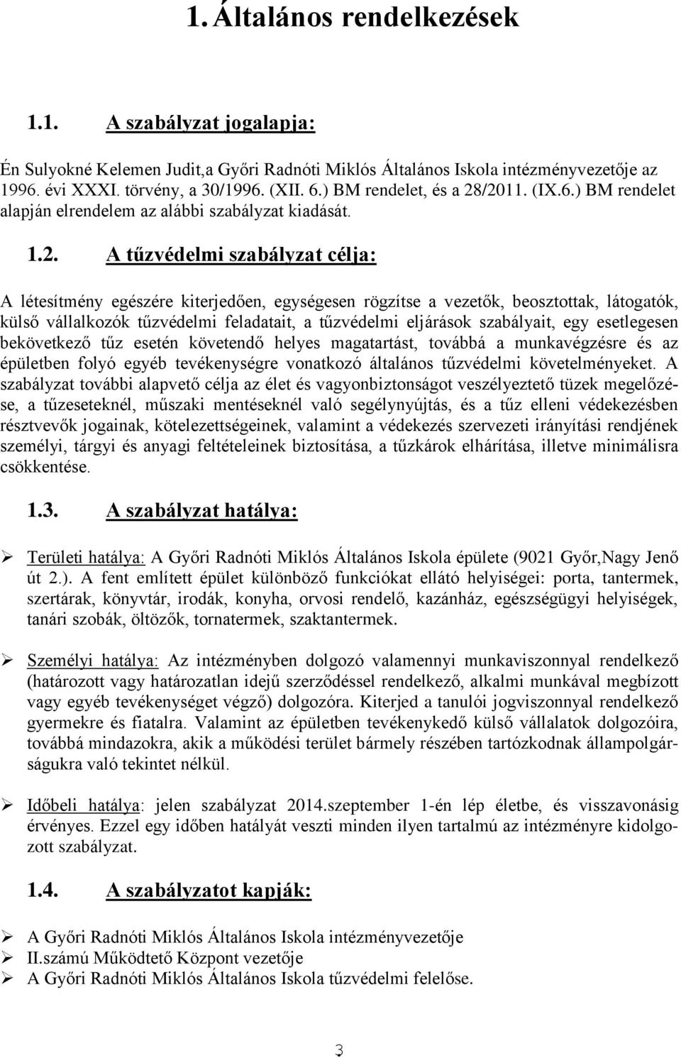 /2011. (IX.6.) BM rendelet alapján elrendelem az alábbi szabályzat kiadását. 1.2. A tűzvédelmi szabályzat célja: A létesítmény egészére kiterjedően, egységesen rögzítse a vezetők, beosztottak,