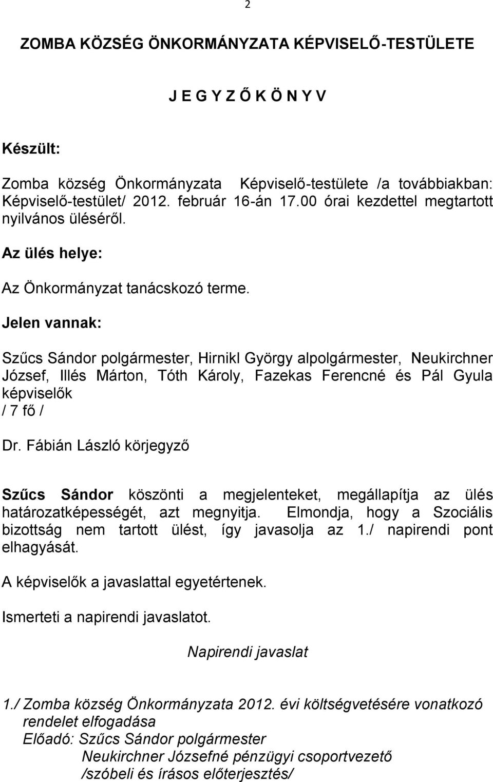 Jelen vannak: Szűcs Sándor polgármester, Hirnikl György alpolgármester, Neukirchner József, Illés Márton, Tóth Károly, Fazekas Ferencné és Pál Gyula képviselők / 7 fő / Dr.