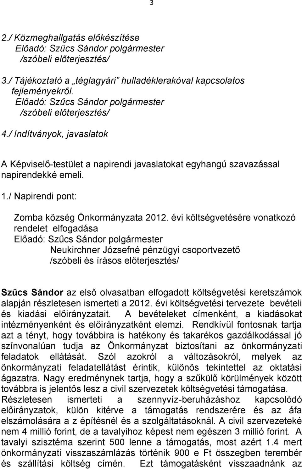 évi költségvetésére vonatkozó rendelet elfogadása Neukirchner Józsefné pénzügyi csoportvezető /szóbeli és írásos előterjesztés/ Szűcs Sándor az első olvasatban elfogadott költségvetési keretszámok