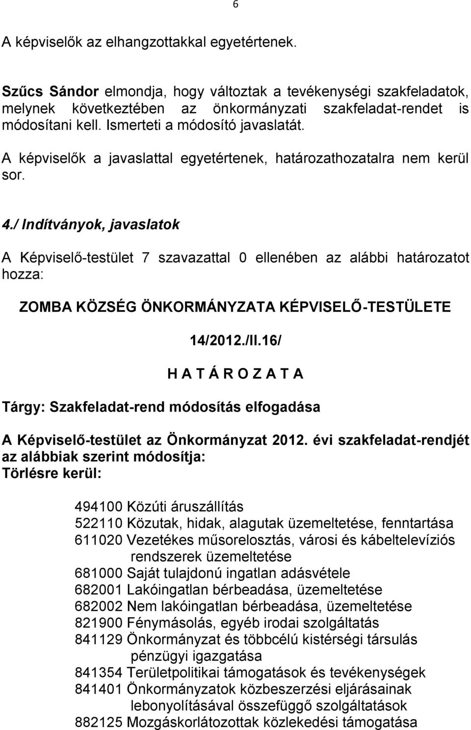 / Indítványok, javaslatok A Képviselő-testület 7 szavazattal 0 ellenében az alábbi határozatot hozza: 14/2012./II.