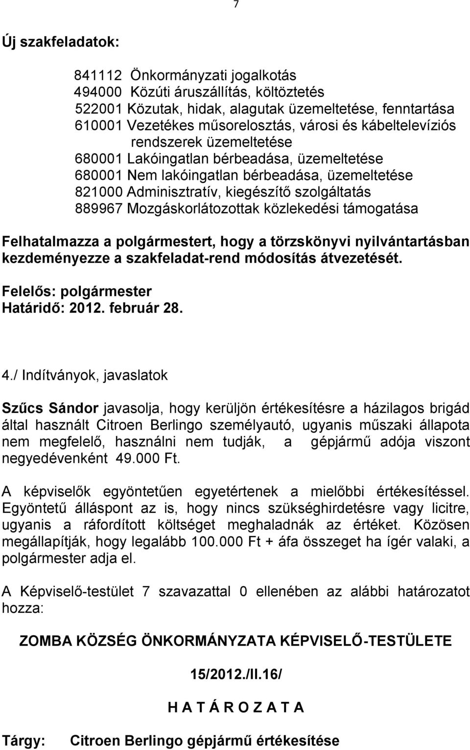 Mozgáskorlátozottak közlekedési támogatása Felhatalmazza a polgármestert, hogy a törzskönyvi nyilvántartásban kezdeményezze a szakfeladat-rend módosítás átvezetését.