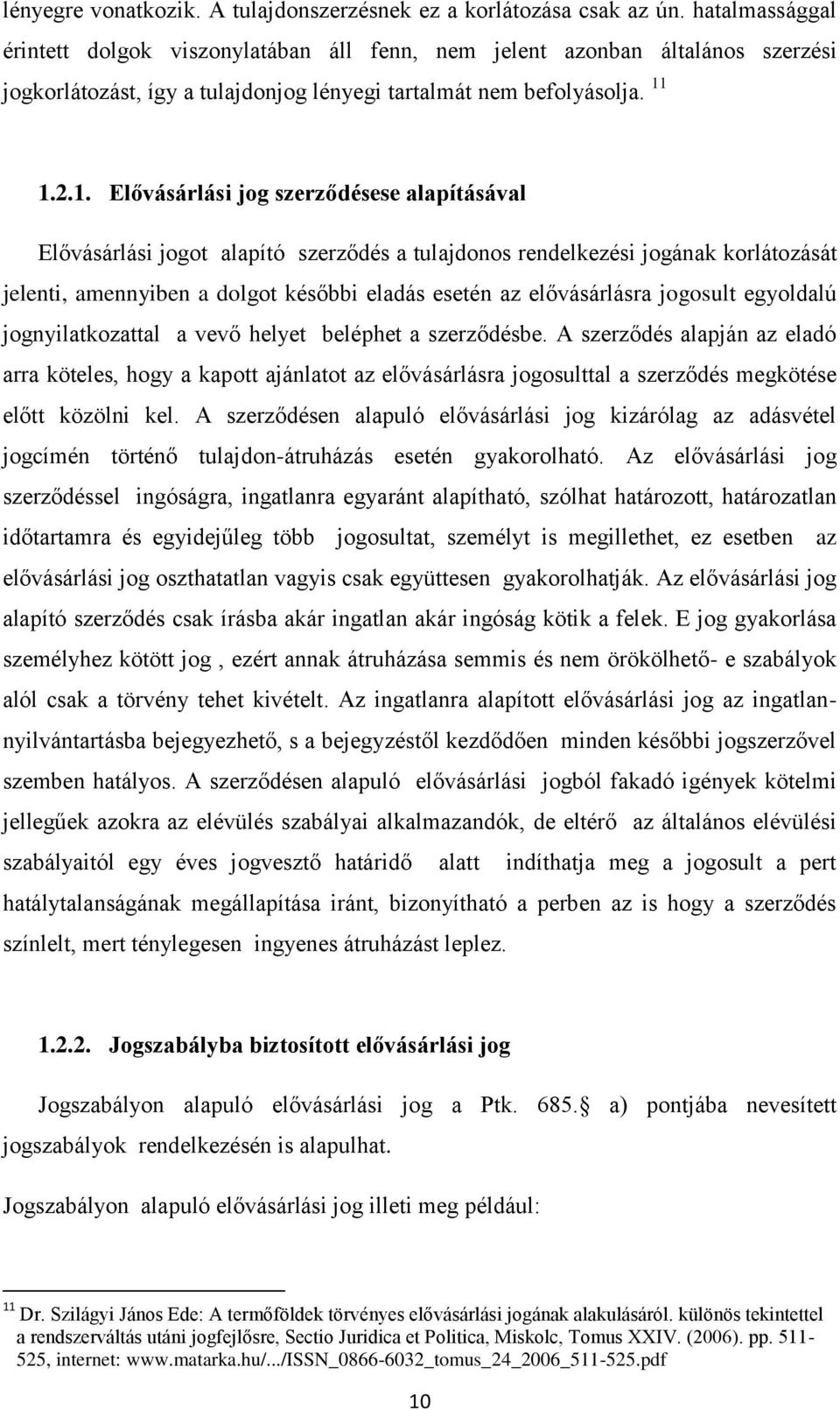 1.2.1. Elővásárlási jog szerződésese alapításával Elővásárlási jogot alapító szerződés a tulajdonos rendelkezési jogának korlátozását jelenti, amennyiben a dolgot későbbi eladás esetén az