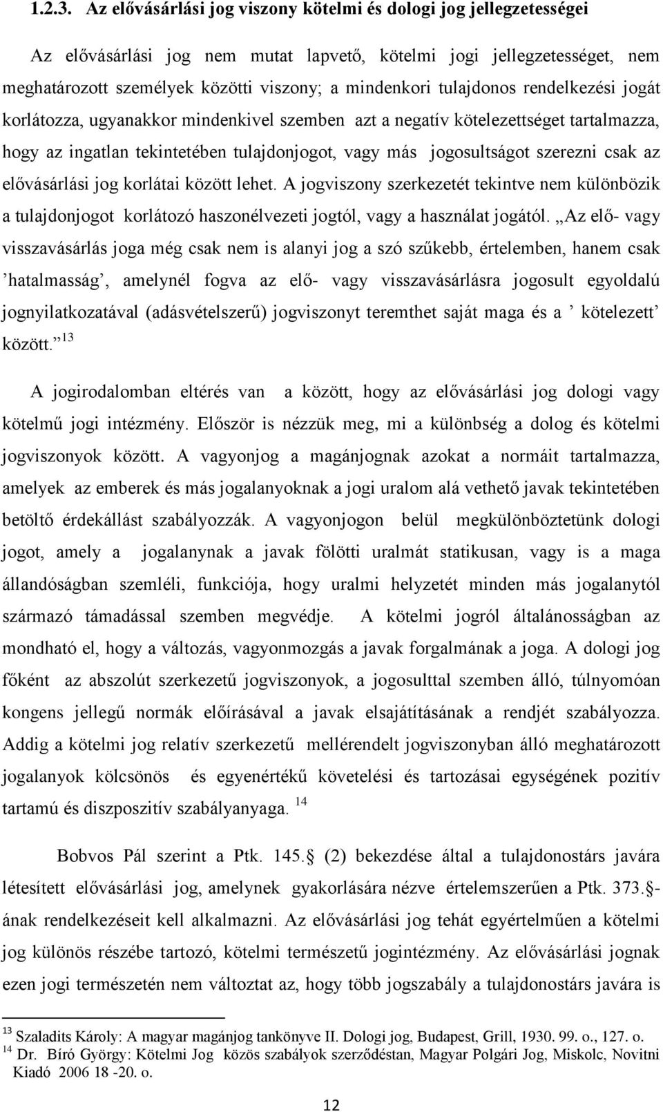 tulajdonos rendelkezési jogát korlátozza, ugyanakkor mindenkivel szemben azt a negatív kötelezettséget tartalmazza, hogy az ingatlan tekintetében tulajdonjogot, vagy más jogosultságot szerezni csak