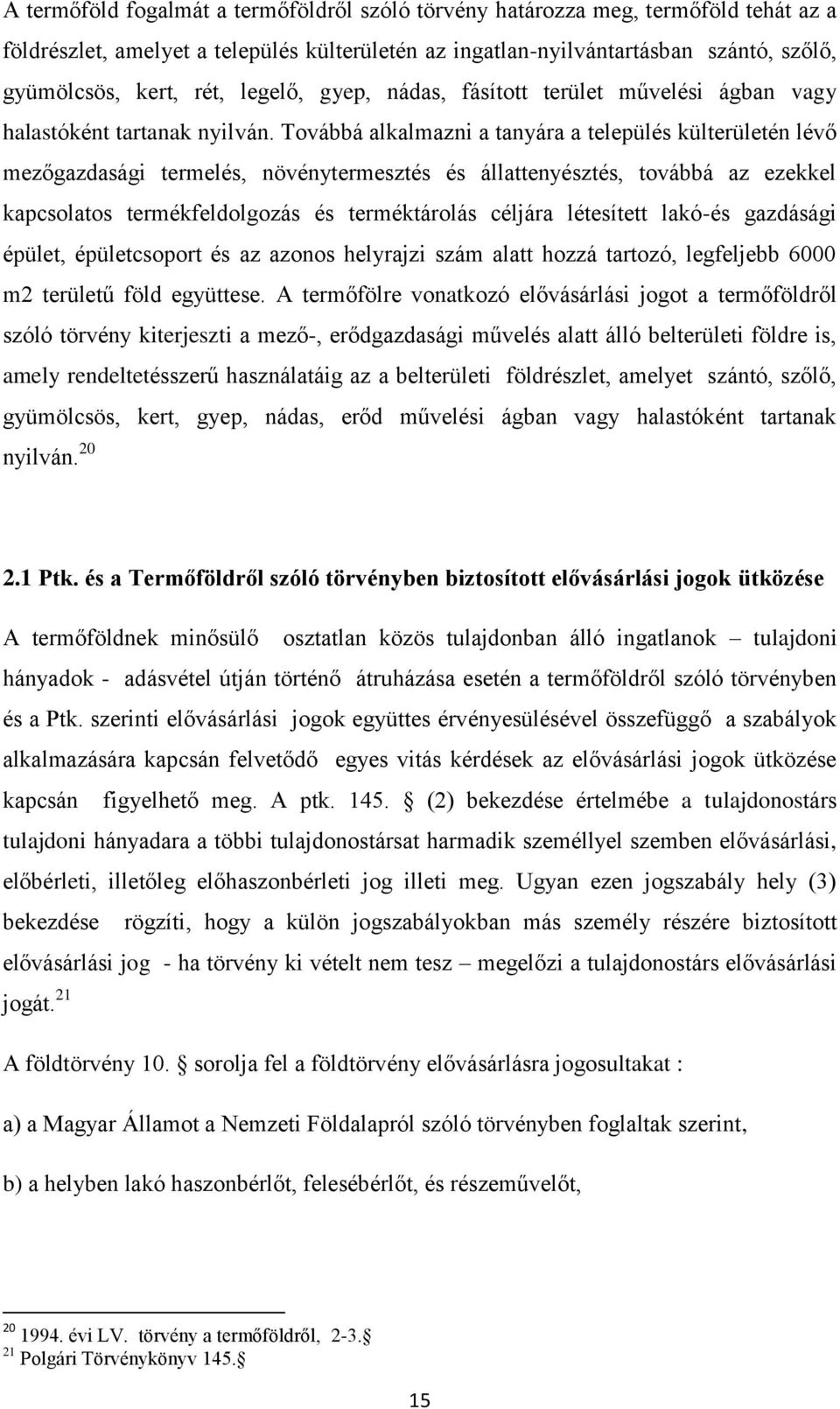 Továbbá alkalmazni a tanyára a település külterületén lévő mezőgazdasági termelés, növénytermesztés és állattenyésztés, továbbá az ezekkel kapcsolatos termékfeldolgozás és terméktárolás céljára