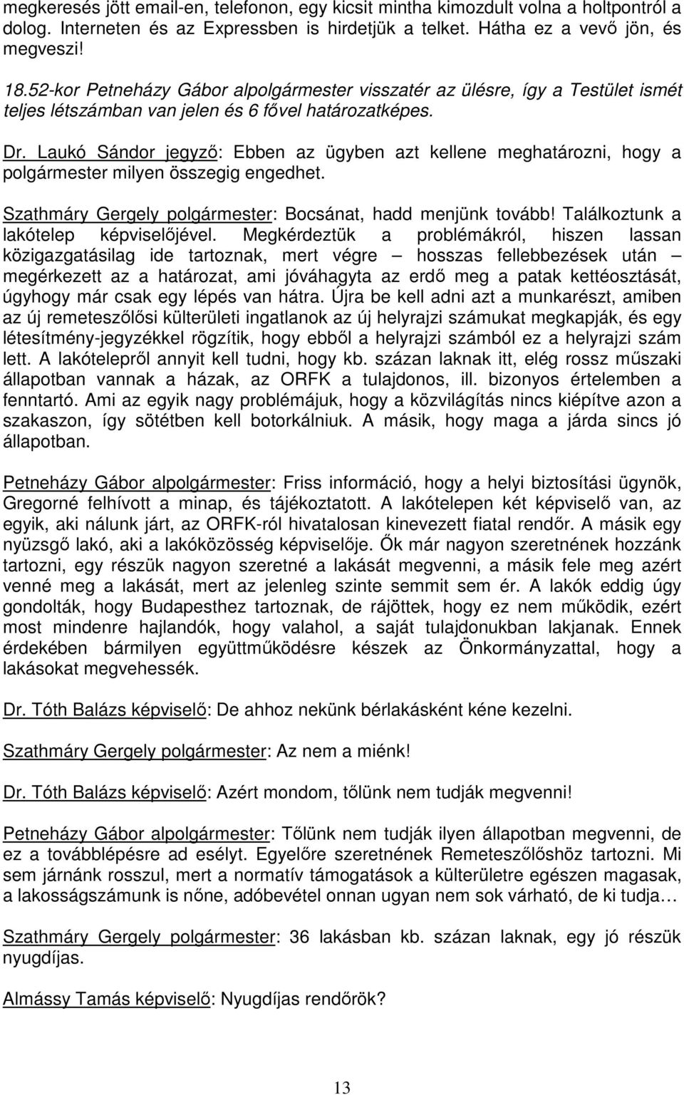 Laukó Sándor jegyzı: Ebben az ügyben azt kellene meghatározni, hogy a polgármester milyen összegig engedhet. Szathmáry Gergely polgármester: Bocsánat, hadd menjünk tovább!