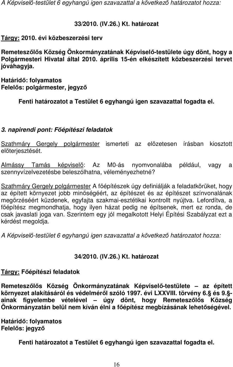 Határidı: folyamatos Felelıs: polgármester, jegyzı Fenti határozatot a Testület 6 egyhangú igen szavazattal fogadta el. 3.